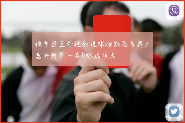 德甲禁区外远射进球榜凯恩与奥利塞并列第一各8球成焦点